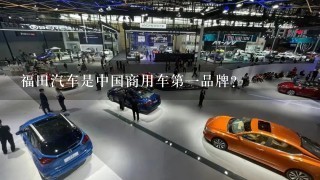 福田汽车是中国商用车第1品牌?