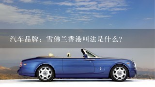 汽车品牌：雪佛兰香港叫法是什么？