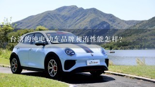 台湾的纯电动车品牌昶洧性能怎样？