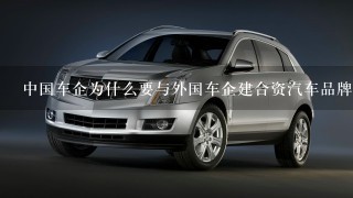 中国车企为什么要与外国车企建合资汽车品牌？比如北京现代 广州本田 1汽丰田……很多