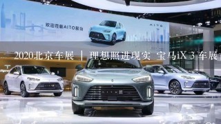 2020北京车展 | 理想照进现实 宝马iX３车展首发亮相