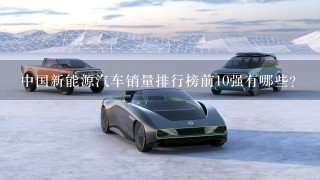 中国新能源汽车销量排行榜前10强有哪些？