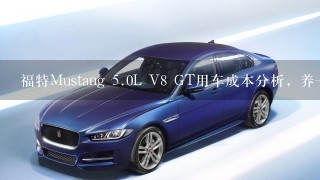 福特Mustang 5.0L V8 GT用车成本分析，养1台V8真的