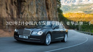 2021年2月中国汽车保值率报告 豪华品牌2手车全面降价