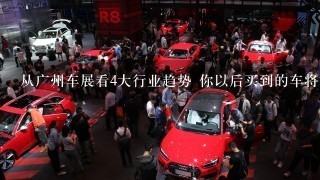 从广州车展看4大行业趋势 你以后买到的车将是这样的