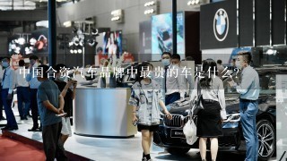中国合资汽车品牌中最贵的车是什么?