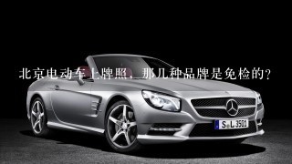 北京电动车上牌照，那几种品牌是免检的？