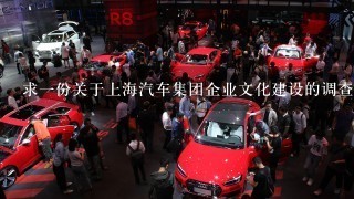 求1份关于上海汽车集团企业文化建设的调查报告