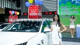 宝马上海体验中心可以买车吗