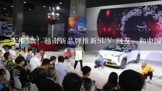 连推3款！越南新品牌推新SUV 网友：和中国品牌比差