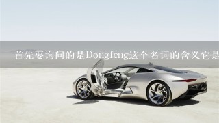 首先要询问的是Dongfeng这个名词的含义它是指哪个公司的总部